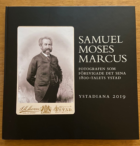 Samuel Moses Marcus – fotografen som förevigade det sena 1800-talets Ystad, Ingela Bergils, 2019